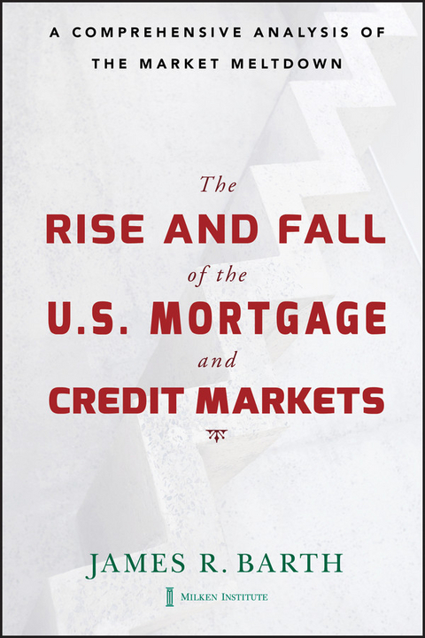 The Rise and Fall of the US Mortgage and Credit Markets - James Barth