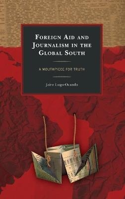 Foreign Aid and Journalism in the Global South - Jairo Lugo-Ocando