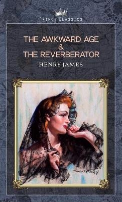 The Awkward Age & The Reverberator - Henry James