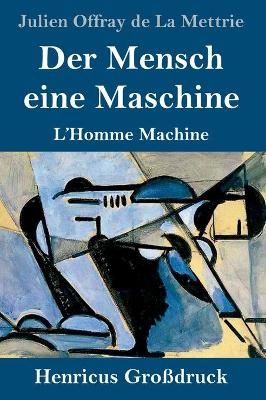 Der Mensch eine Maschine (GroÃdruck) - Julien Offray de La Mettrie