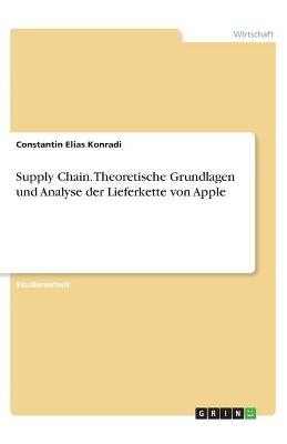 Supply Chain. Theoretische Grundlagen und Analyse der Lieferkette von Apple - Constantin Elias Konradi