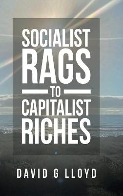 Socialist Rags to Capitalist Riches - David G Lloyd