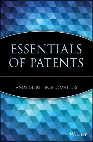 Essentials of Patents - Andy Gibbs, Bob DeMatteis