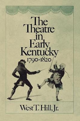 The Theatre in Early Kentucky - West T. Hill  Jr.