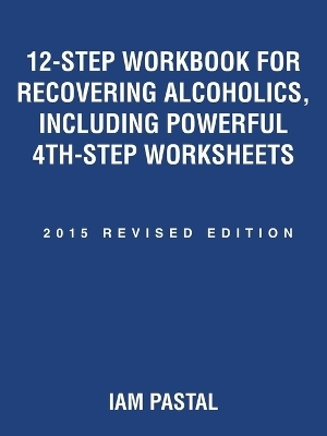 12-Step Workbook for Recovering Alcoholics, Including Powerful 4Th-Step Worksheets - Iam Pastal