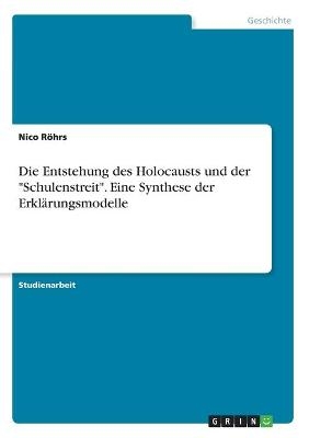 Die Entstehung des Holocausts und der "Schulenstreit". Eine Synthese der ErklÃ¤rungsmodelle - Nico RÃ¶hrs