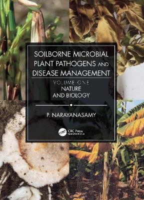 Soilborne Microbial Plant Pathogens and Disease Management, Volume One - P. Narayanasamy