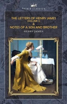 The Letters of Henry James (volume I) & Notes of a Son and Brother - Henry James