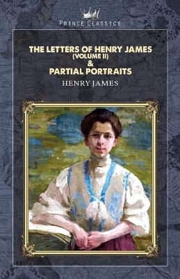 The Letters of Henry James (volume II) & Partial Portraits - Henry James
