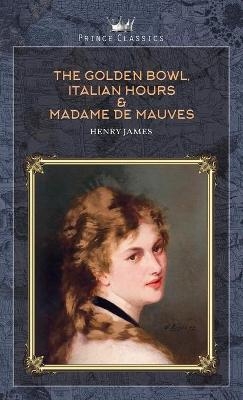 The Golden Bowl, Italian Hours & Madame de Mauves - Henry James