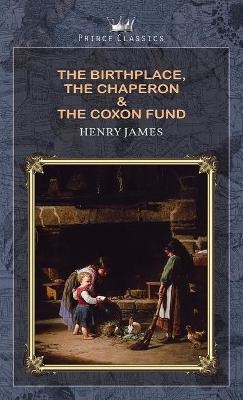 The Birthplace, The Chaperon & The Coxon Fund - Henry James