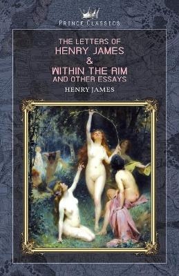 The Letters of Henry James & Within the Rim and Other Essays - Henry James