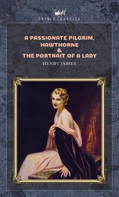 A Passionate Pilgrim, Hawthorne & The Portrait of a Lady - Henry James