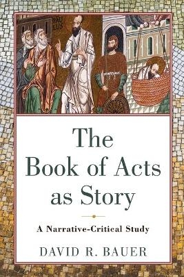 The Book of Acts as Story – A Narrative–Critical Study - David R. Bauer