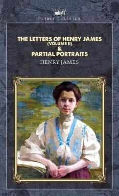 The Letters of Henry James (volume II) & Partial Portraits - Henry James