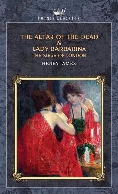 The Altar of the Dead & Lady Barbarina - Henry James