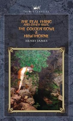 The Real Thing and Other Tales, The Golden Bowl & Hawthorne - Henry James