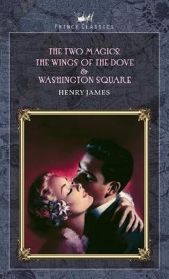 The Two Magics, The Wings of the Dove & Washington Square - Henry James