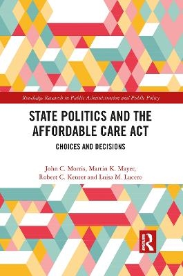 State Politics and the Affordable Care Act - John C. Morris, Martin K. Mayer, Robert C. Kenter, Luisa M. Lucero