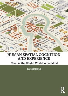 Human Spatial Cognition and Experience - Toru Ishikawa
