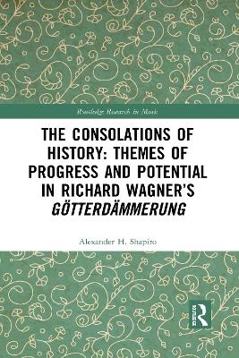 The Consolations of History: Themes of Progress and Potential in Richard Wagner’s Gotterdammerung - Alexander Shapiro