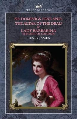 Sir Dominick Ferrand, The Altar of the Dead & Lady Barbarina - Henry James