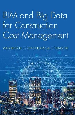 BIM and Big Data for Construction Cost Management - Weisheng Lu, Chi Cheung Lai, Tung Tse