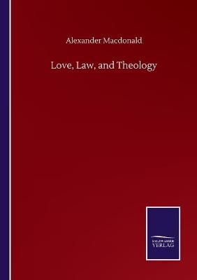 Love, Law, and Theology - Alexander MacDonald