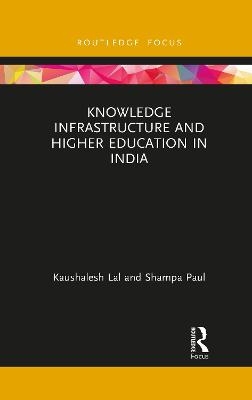 Knowledge Infrastructure and Higher Education in India - Kaushalesh Lal, Shampa Paul