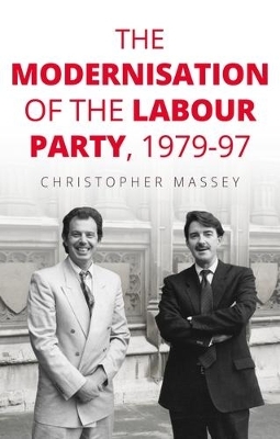 The Modernisation of the Labour Party, 1979–97 - Christopher Massey