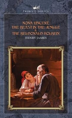 Nona Vincent, The Beast in the Jungle & The Beldonald Holbein - Henry James