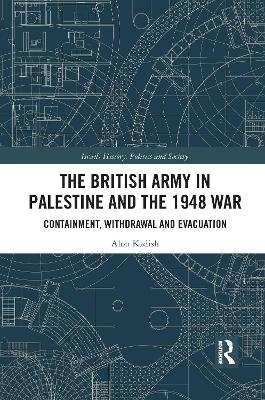 The British Army in Palestine and the 1948 War - Alon Kadish