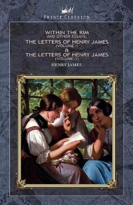 Within the Rim and Other Essays, The Letters of Henry James (volume I) & The Letters of Henry James (volume II) - Henry James