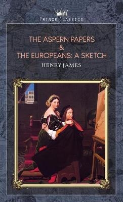 The Aspern Papers & The Europeans - Henry James
