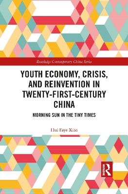 Youth Economy, Crisis, and Reinvention in Twenty-First-Century China - Hui Faye Xiao