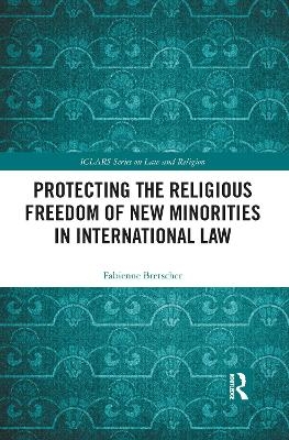 Protecting the Religious Freedom of New Minorities in International Law - Fabienne Bretscher