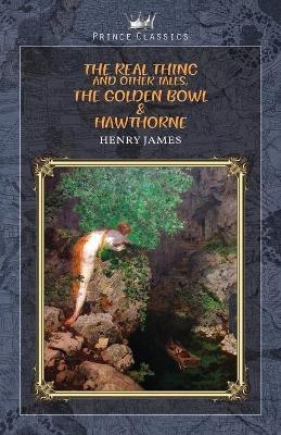 The Real Thing and Other Tales, The Golden Bowl & Hawthorne - Henry James