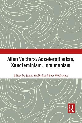 Alien Vectors: Accelerationism, Xenofeminism, Inhumanism - 