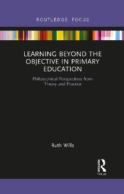 Learning Beyond the Objective in Primary Education - Ruth Wills