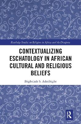 Contextualizing Eschatology in African Cultural and Religious Beliefs - Ibigbolade S. Aderibigbe