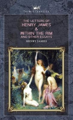 The Letters of Henry James & Within the Rim and Other Essays - Henry James