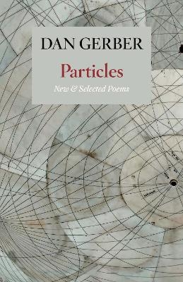 Particles: New and Selected Poems - Dan Gerber