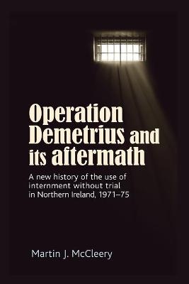 Operation Demetrius and its Aftermath - Martin J. McCleery