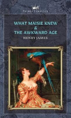 What Maisie Knew & The Awkward Age - Henry James