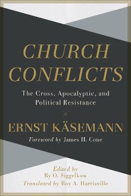 Church Conflicts – The Cross, Apocalyptic, and Political Resistance - Ernst Käsemann, Roy Harrisville, Ry Siggelkow, James Cone