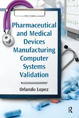 Pharmaceutical and Medical Devices Manufacturing Computer Systems Validation - Orlando Lopez