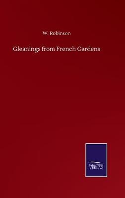 Gleanings from French Gardens - W. Robinson