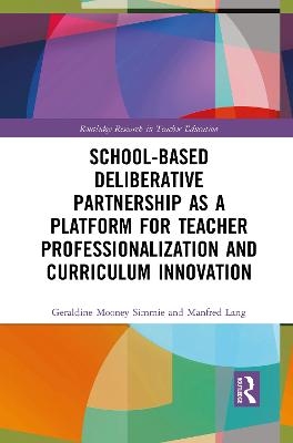 School-Based Deliberative Partnership as a Platform for Teacher Professionalization and Curriculum Innovation - Geraldine Mooney Simmie, Manfred Lang