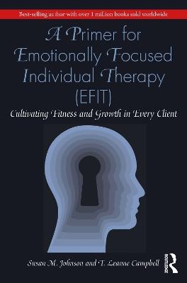 A Primer for Emotionally Focused Individual Therapy (EFIT) - Susan M. Johnson, T. Leanne Campbell