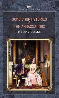 Some Short Stories & The Ambassadors - Henry James